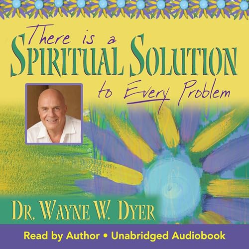 There Is a Spiritual Solution to Every Problem by Dr. Wayne W. Dyer