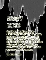 Shadow Beings Psychic medium Grace Divine describes the who, what, when, where, and how of these other dimensional beings who prey on humans causing nightmares and nighttime disturbances: + Cut-out Pr 1515057178 Book Cover