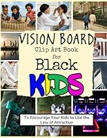 Vision Board Clip Art Book for Black Kids: To Encourage Your Children to Use the Law of Attraction (Vision Boards to Shape Your Future) B0CTFXWP5N Book Cover
