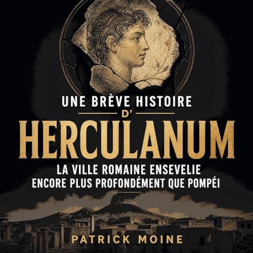 『Une br&egrave;ve histoire d&rsquo;Herculanum : La ville romaine ensevelie encore plus profond&eacute;ment que Pomp&eacute;i』