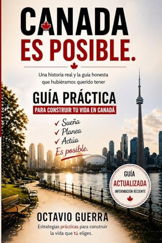 Canada es posible.: Una historia real y la guia honesta que hubieramos querido tener