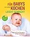 Produktbild Für Babys kochen - leicht gemacht: überarbeitete Ausgabe 2015: Gesundes aus der eigenen Küche für Babys und Kleinkinder bis 18 Monate