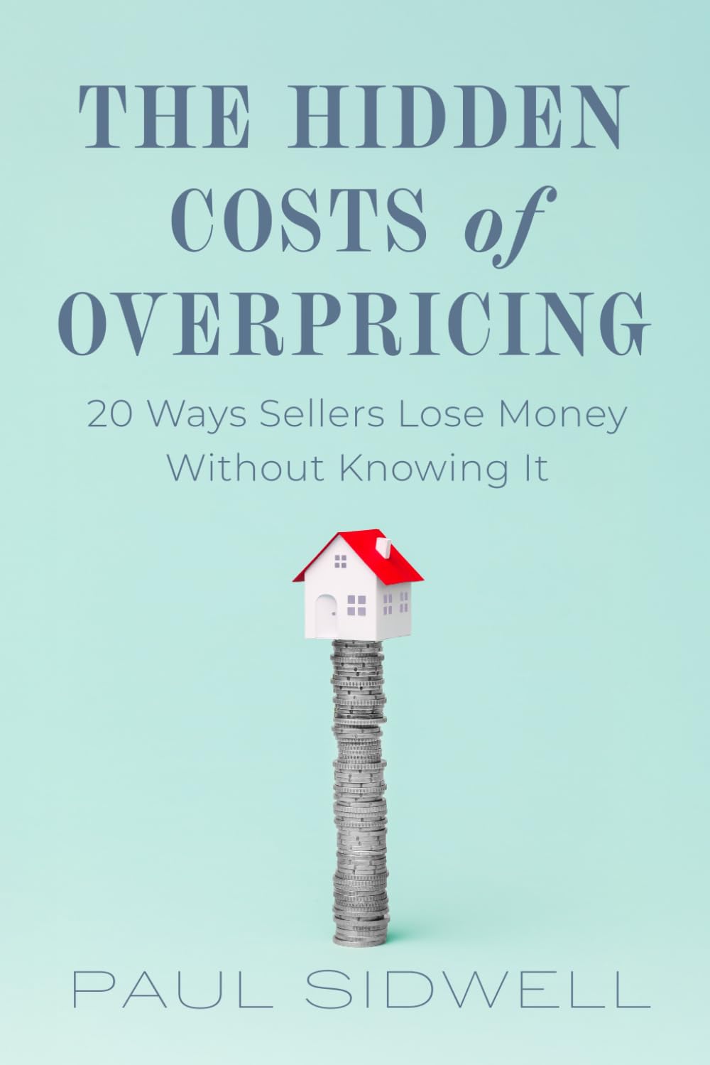 The Hidden Costs Of Overpricing, with Paul Sidwell: 20 Ways Sellers Lose Money Without Knowing It