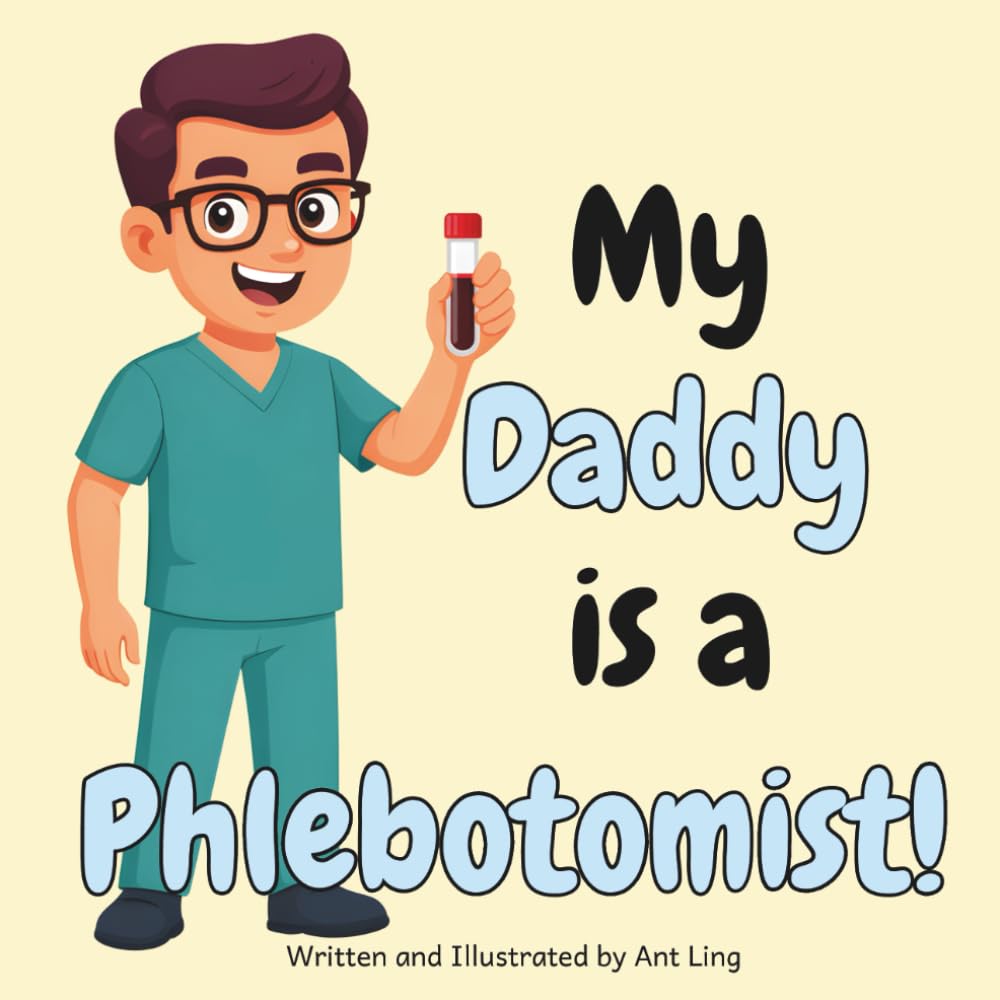 My Daddy Is A Phlebotomist!: An Educational Kids Picture Book That Celebrates Real Medical Careers And Allied Healthcare Professions (The Antling ... Professionals (Careers for Kids Ages 2-6))