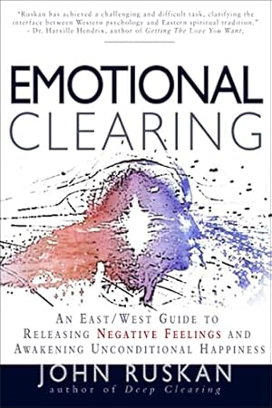Emotional Clearing: An East / West Guide to Releasing Negative Feelings and Awakening Unconditional Happiness