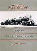 Encyclopedia of Western Railroad History: The Desert States, Arizona, Nevada, New Mexico, Utah (Encyclopedia of Western Railroad History) 0870043056 Book Cover