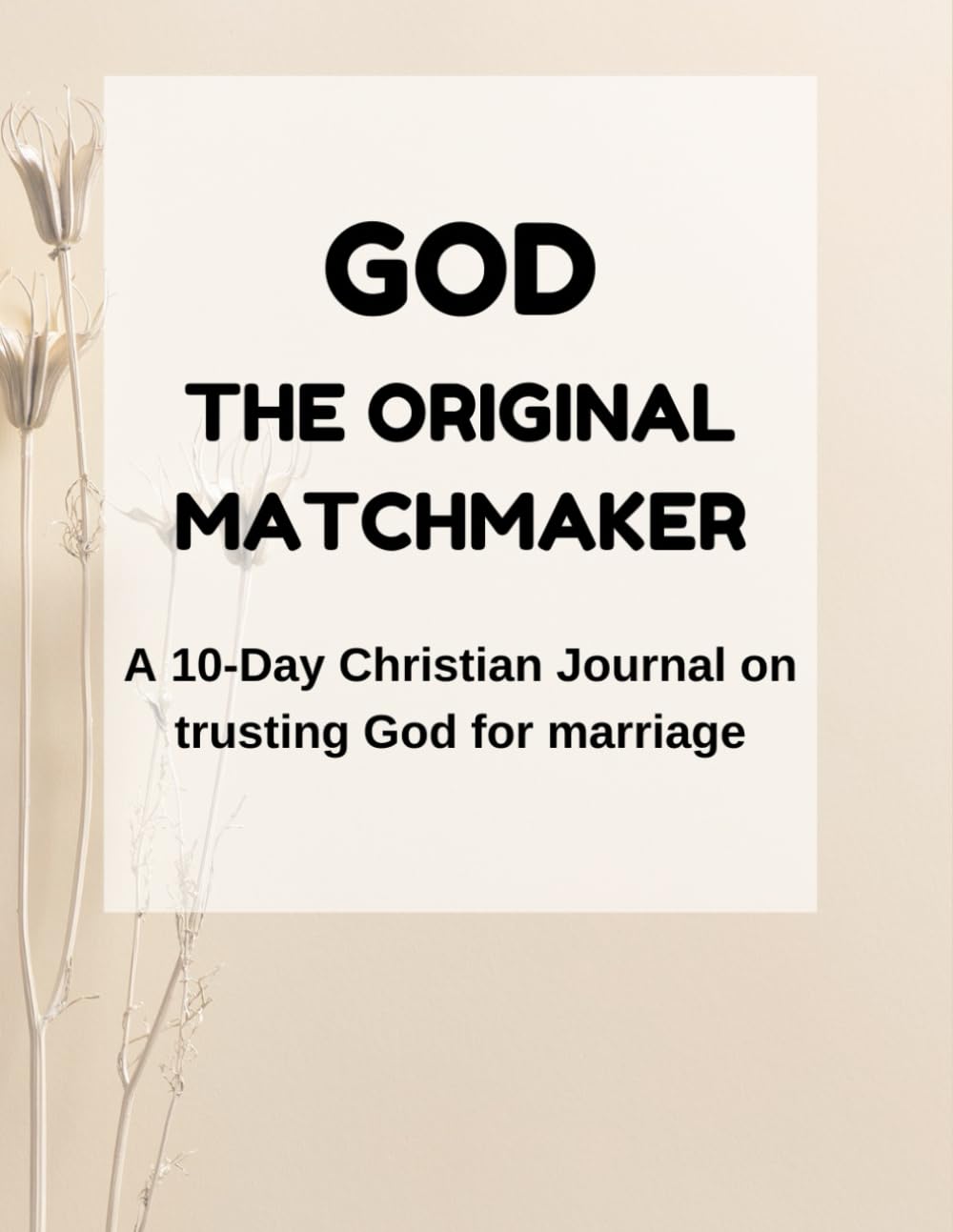 GOD – THE ORIGINAL MATCHMAKER: A 10-Day Christian Journal on Trusting God for marriage