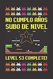  NO CUMPLO AÑOS SUBO DE NIVEL LEVEL 53 COMPLETE!: REGALO DE CUMPLEAÑOS ORIGINAL Y DIVERTIDO. DIARIO, CUADERNO DE NOTAS, APUNTES O AGENDA.