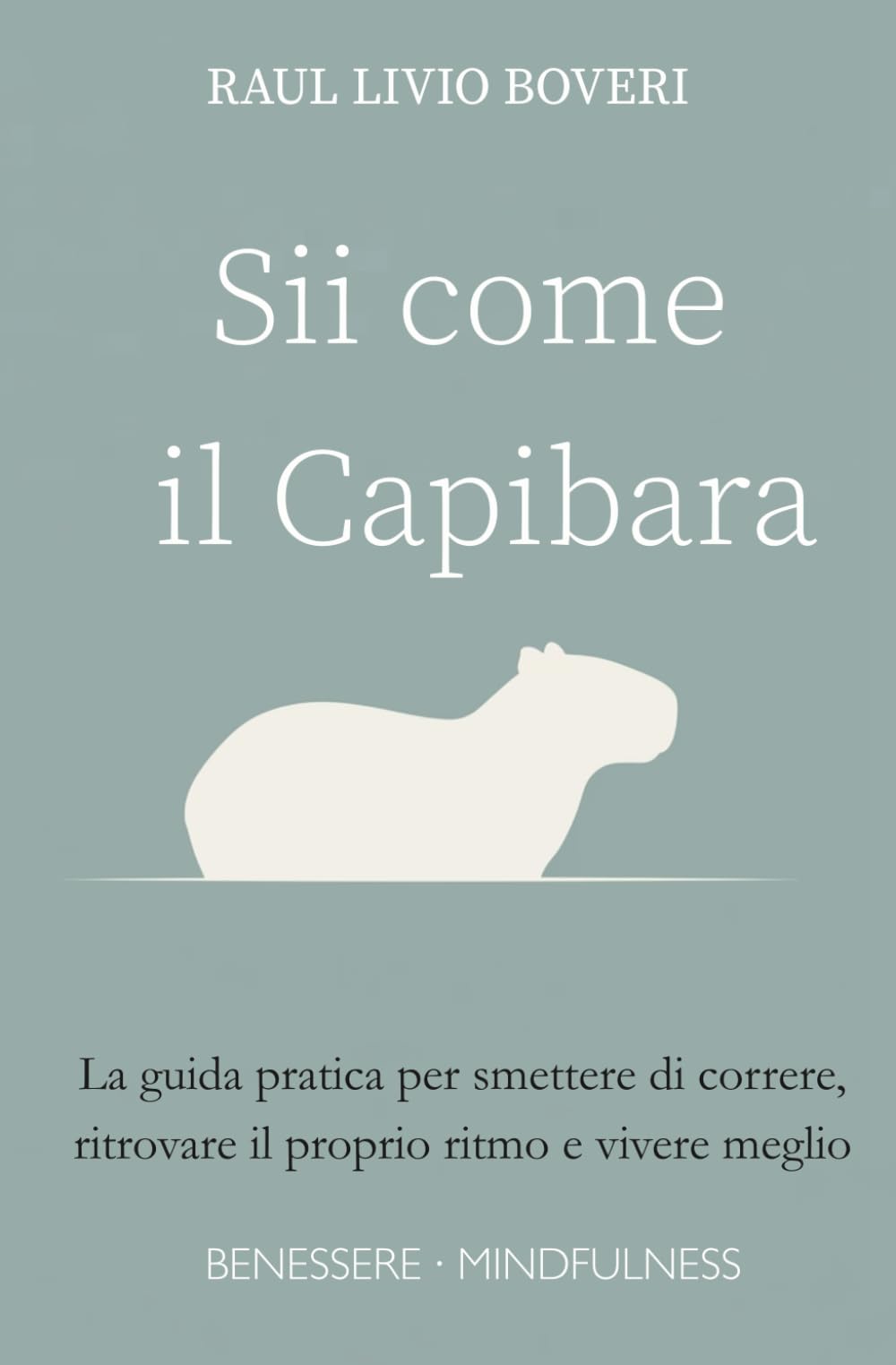 Sii come il Capibara: La guida pratica per smettere di correre, ritrovare il proprio ritmo e vivere meglio