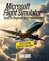 Microsoft Flight Simulator 2024 Guide for Beginners and Pro: A Step-by-Step Aviation Training Manual Covering Aircraft Handling, Cockpit Systems, ... Mastery, and Advanced Pilot Techniques B0G2GTGCYR Book Cover