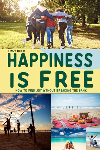 Happiness is Free: How to Find Joy Without Breaking the Bank: Practical strategies for leading a happy, fulfilled life without needing financial abundance, focusing on low-cost or free joys.