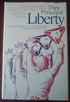 They preached liberty: An anthology of timely quotations from New England ministers of the American Revolution on the subject of liberty, its source, nature, obigations, types, and blessings