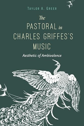 The Pastoral in Charles Griffes's Music: Aesthetic of Ambivalence (Musical Meaning and Interpretation)