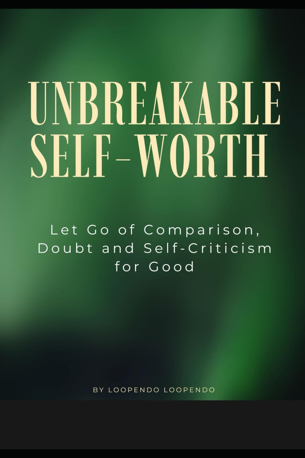 Unbreakable Self-Worth: This book teaches you how to stop comparison, silence self-criticism and build confidence from within. (Growth Accelerator)