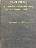 Art of Singing: A Compendium of Thoughts on Singing Published Between 1777 and 1927 0810811553 Book Cover