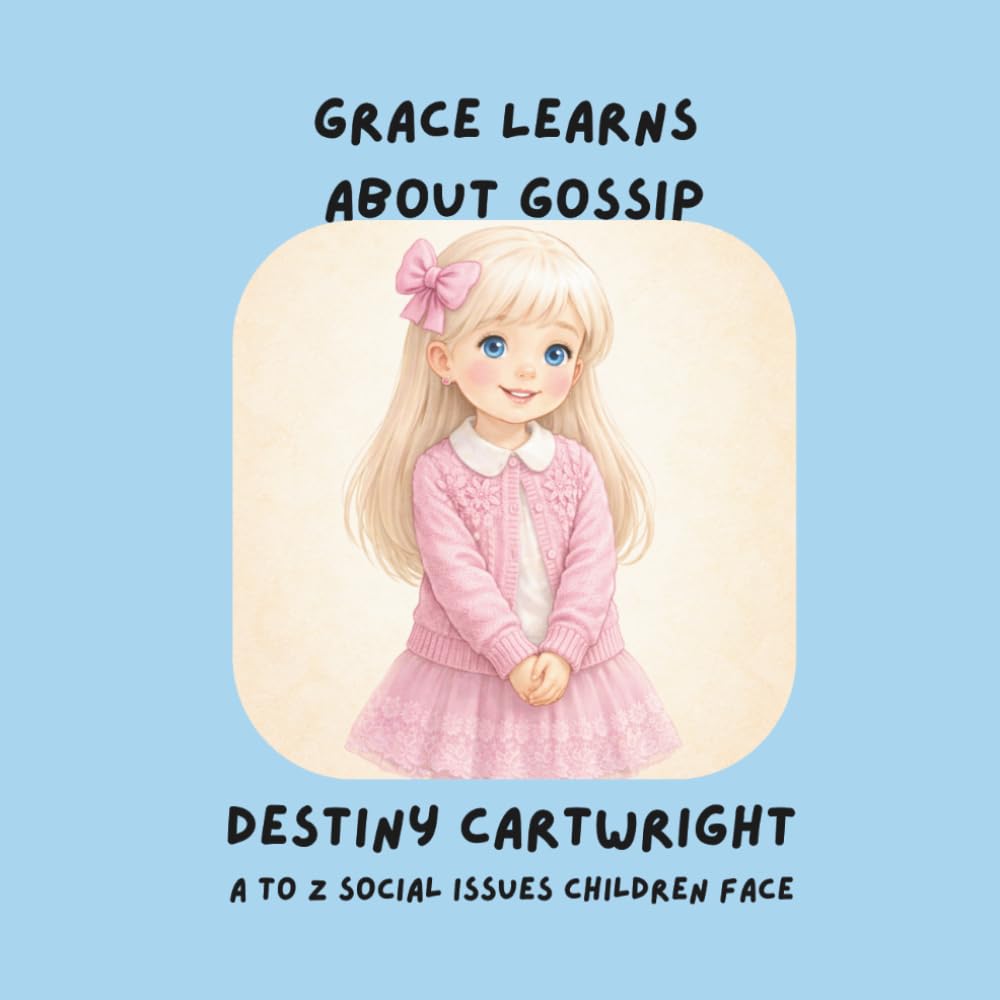 Grace Learns About Gossip: A Social Emotional Learning Book About Gossip, Kindness, and Healthy Friendships (A to Z Social Issues Children Face)