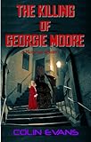 The Killing of Georgie Moore: A True-Life Victorian Mystery