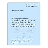  Herausgegeben unter Mitwirkung der königl. techn. Bau-Deputation und des Architekten-Vereins zu Berlin. Redacteur F. Endell. Atlasband