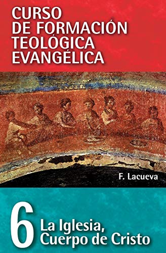 La Iglesia: Cuerpo de Cristo (Curso de Formacion Teologica Evangelica) (Spanish Edition) La Iglesia: Cuerpo de Cristo (Curso de Formacion Teologica Evangelica) (Spanish Edition)