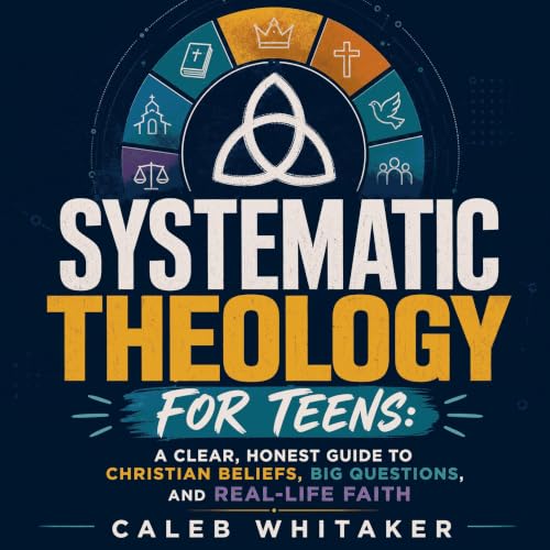 『Systematic Theology for Teens: A Clear, Honest Guide to Christian Beliefs, Big Questions, and Real-Life Faith』のカバーアート