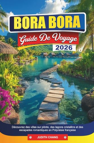 BORA BORA GUIDE DE VOYAGE 2026: Découvrez des villas sur