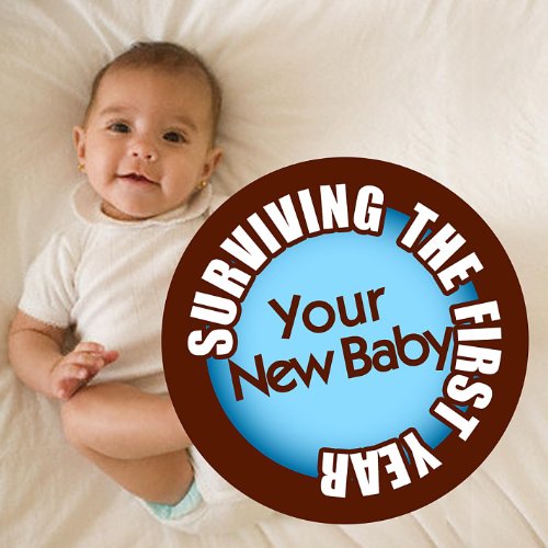 Your New Baby How to Survive the First Year Parenting