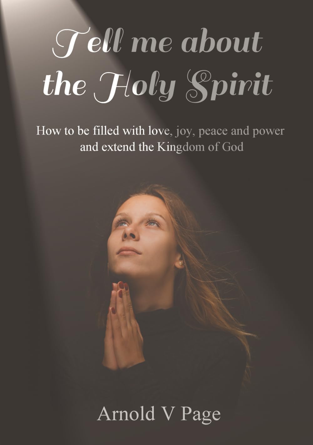 Tell me about the Holy Spirit: How to be filled with love, joy, peace and power, and extend the Kingdom of God