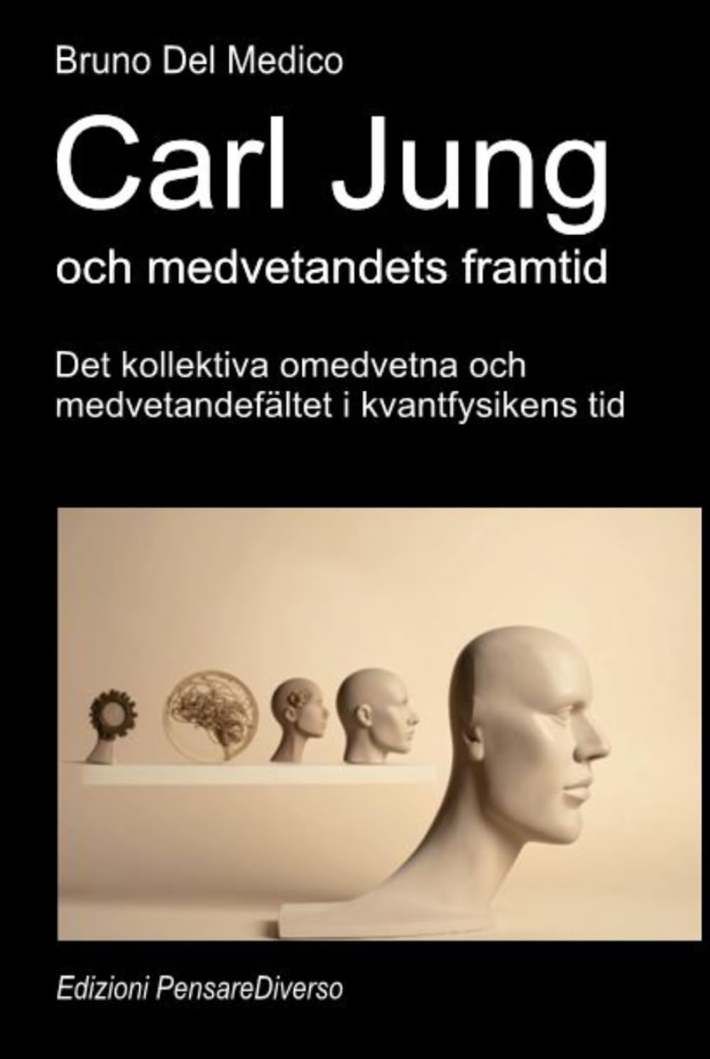 Carl Jung och medvetandets framtid.: Det kollektiva omedvetna och medvetandefältet i kvantfysikens tid. ((SWE). Kvantfysik och metafysik. Publikationer av Bruno Del Medico på svenska)