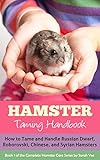 Hamster: Taming Handbook: How to Tame and Handle Russian Dwarf, Roborovski, Chinese, and Syrian Hamsters (The Complete Hamster Care Series, Dwarf Hamsters, Dwarf Hamster Care, Hamster Facts Book 1)