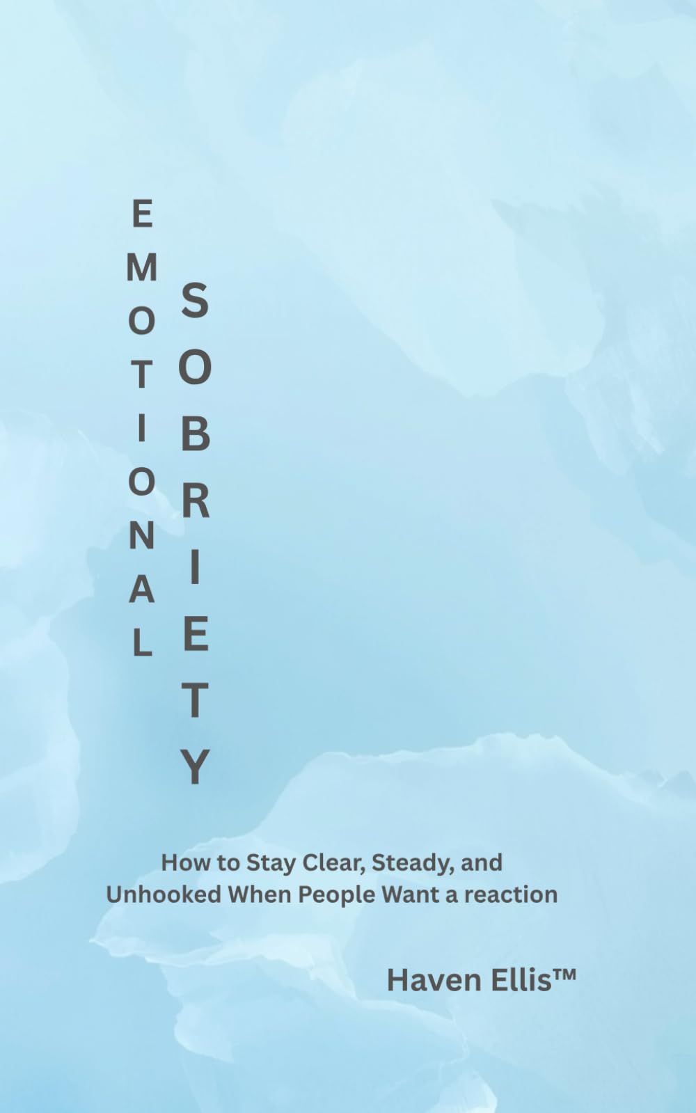 EMOTIONAL SOBRIETY: How to Stay Clear, Steady, and Unhooked When People Want a Reaction