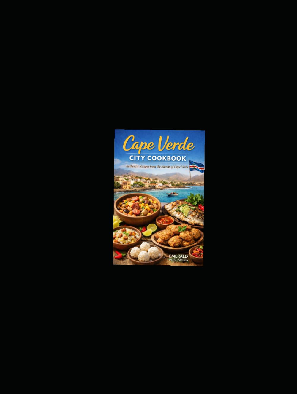 The cape verde City Cook book: Traditional Island Recipes, street Flavors, and Festival Feast From the heart of cape verde