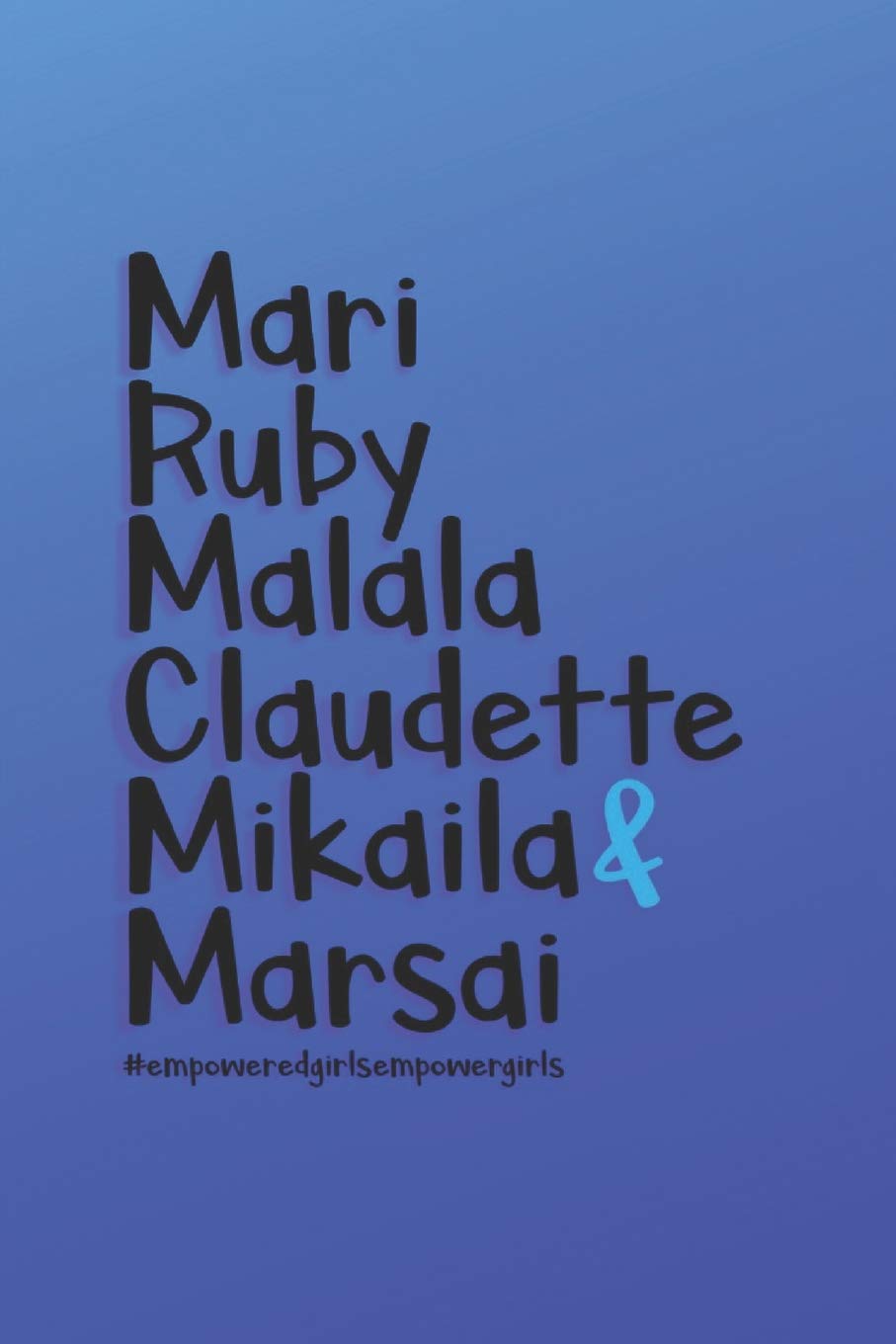 Mari Ruby Malala Claudette Mikaila & Marsai #empoweredgirlsempowergirls: Blue Lined Journal Notebook