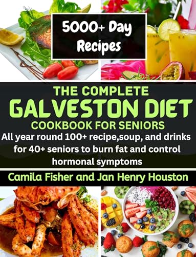 The Complete Galveston CookBook Diet For Seniors: All year round 100+ recipe, soup, and drink for 40+ seniors to burn fat and control hormonal symptoms