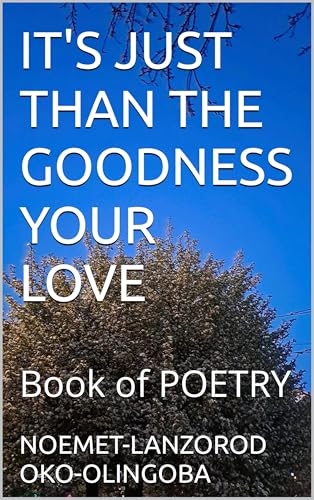 IT'S JUST THAN GOODNESS YOUR LOVE : Book of POETRY