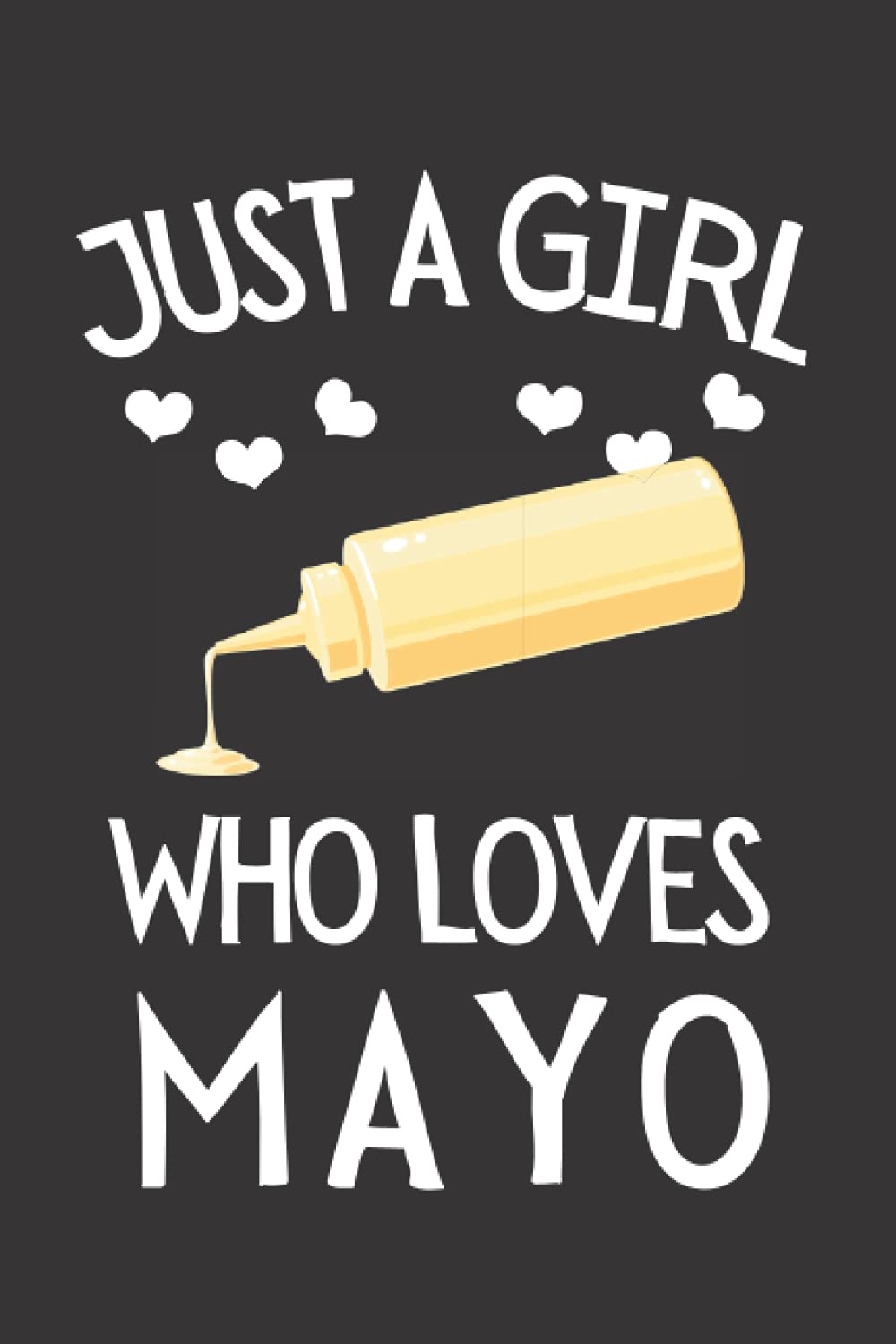Just a Girl Who Loves Mayo: Funny Mayonnaise Notebook With Lined Pages, A Simple And Practical Gift Idea For Mayo Lovers