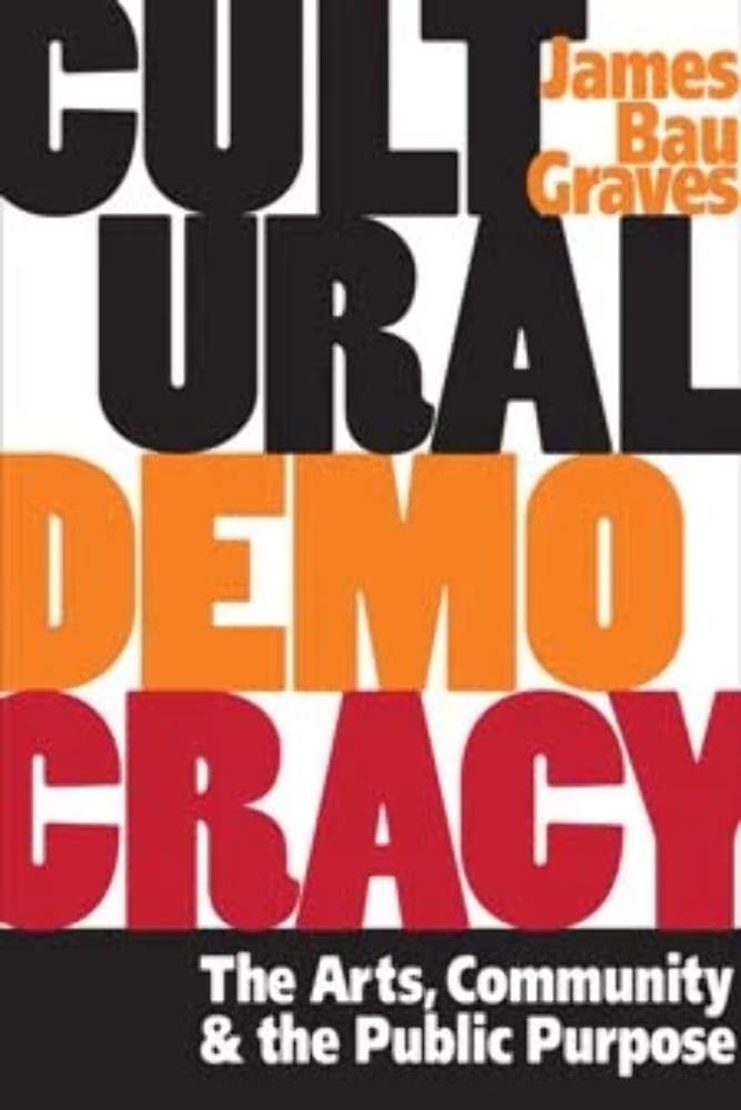 Cultural Democracy – The Arts, Community, and the Public Purpose Graves