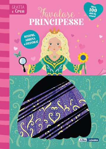 Favolose principesse. Gratta e crea. Ediz. a spirale