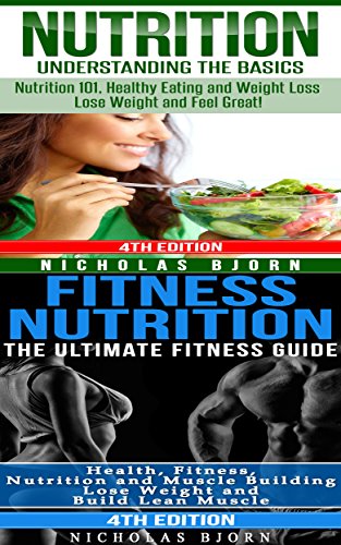 Nutrition & Fitness Nutrition: Nutrition: Understanding The Basics & Fitness Nutrition: The Ultimate Fitness Guide