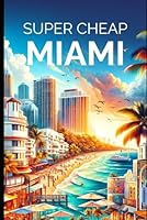Super Cheap Miami - Travel Guide 2020: How to enjoy a $1,000 trip to Miami for $120 1709936444 Book Cover