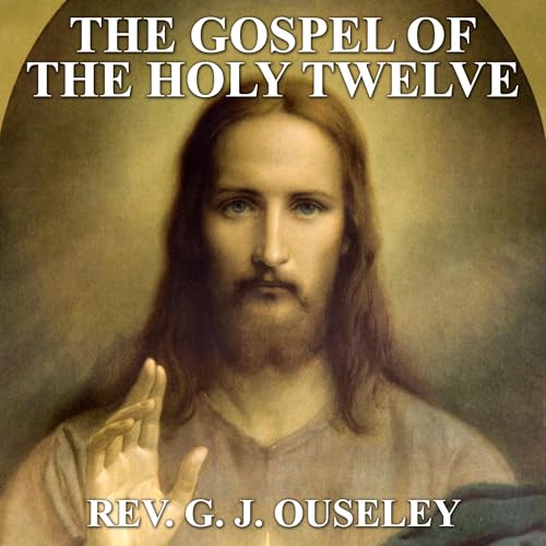 The Gospel of the Holy Twelve by Rev. G. J. Ouseley episode artwork