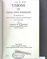 UNIONS OF THEIR OWN CHOOSING: An Account of the National Labor Relations Board and Its Work B000GEA7BM Book Cover