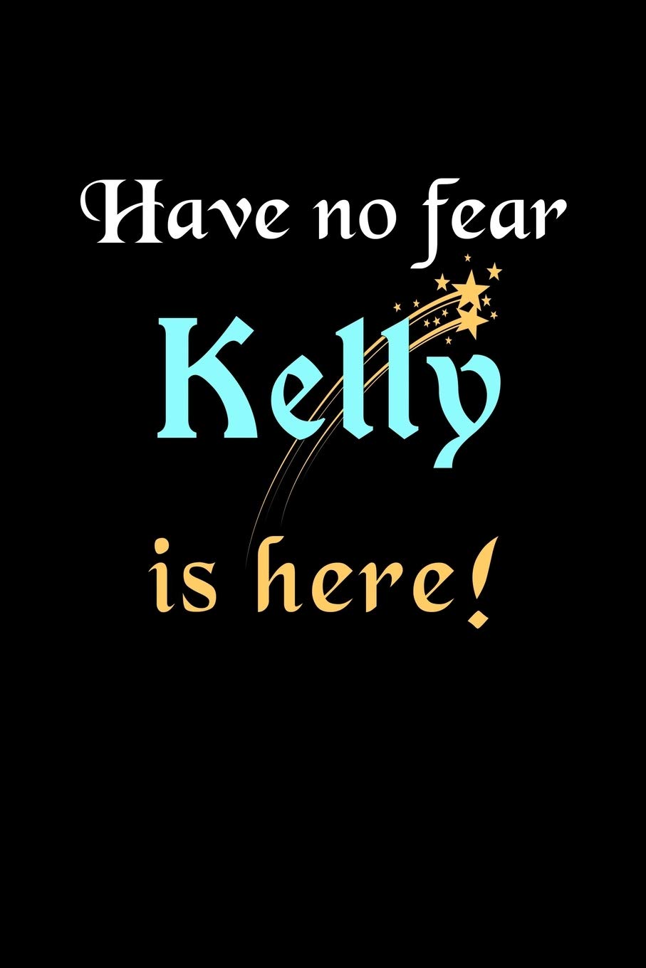 Have No Fear, Kelly Is Here: Personalized Name Journal Notebook Blank Lined Customized Diary Planner Gifts