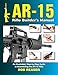 AR-15 Rifle Builder's Manual: An Illustrated, Step-by-Step Guide to Assembling the AR-15 Rifle