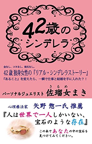 ４２歳のシンデレラ 仕事も結婚も たった一つのあること を変えるだけですべてが上手くいく 佐瑠女 まき 哲学 思想 Kindleストア Amazon