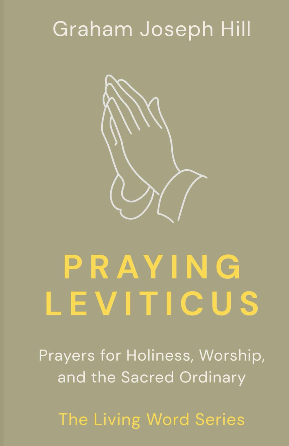 Praying Leviticus: Prayers for Holiness, Worship, and the Sacred Ordinary: 3 (The Living Word Series)