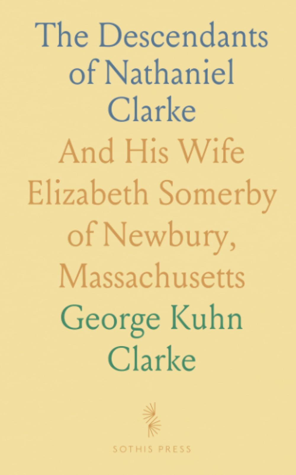 The Descendants of Nathaniel Clarke: And His Wife Elizabeth Somerby of Newbury, Massachusetts