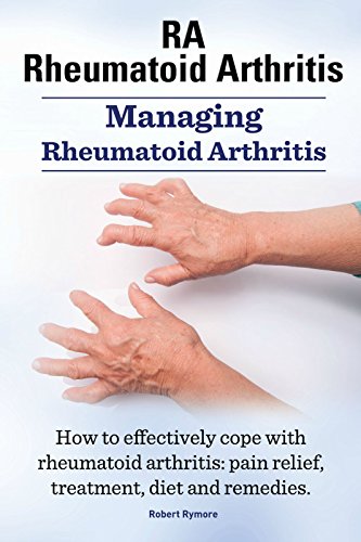 Rheumatoid Arthritis RA. Managing Rheumatoid Arthritis. How to cope with rheumatoid arthritis: diet, remedies, pain relief, treatment.. (English Edition)