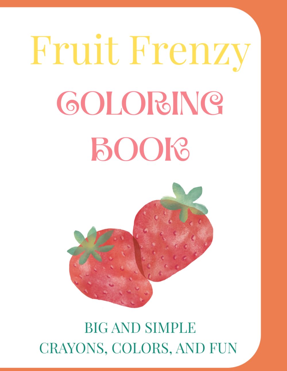 Fruit Frenzy Coloring Book: Big and Simple! Crayons, Colors and Fun
