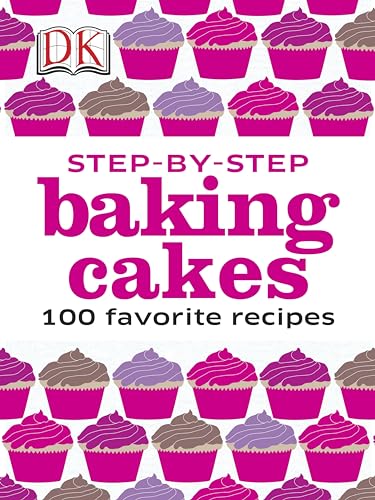 Step by Step Baking Cakes: 100 Favorite Recipes (DK Illustrated Cook Books)