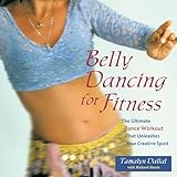 Belly Dancing for Fitness: The Ultimate Dance Workout That Unleashes Your Creative Spirit